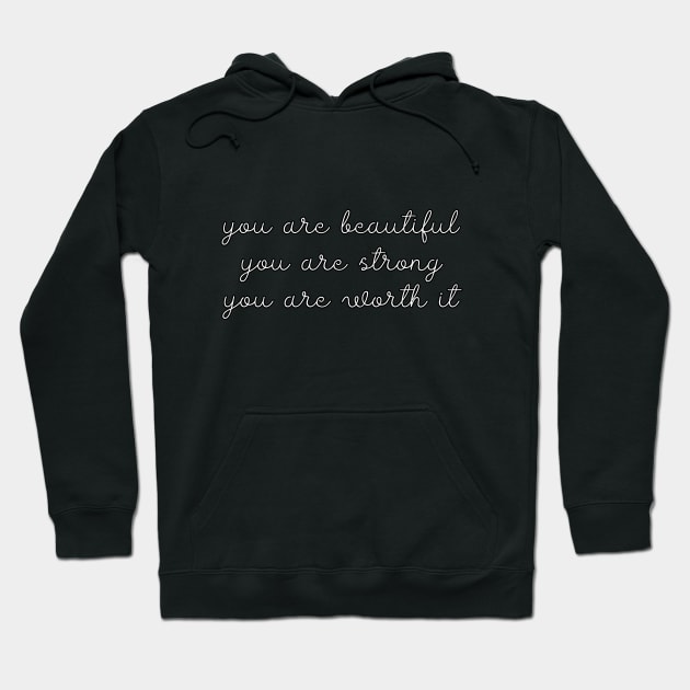 You are beautiful. You are strong. You are worth it. Hoodie by UnCoverDesign